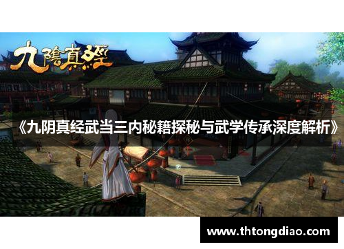 《九阴真经武当三内秘籍探秘与武学传承深度解析》