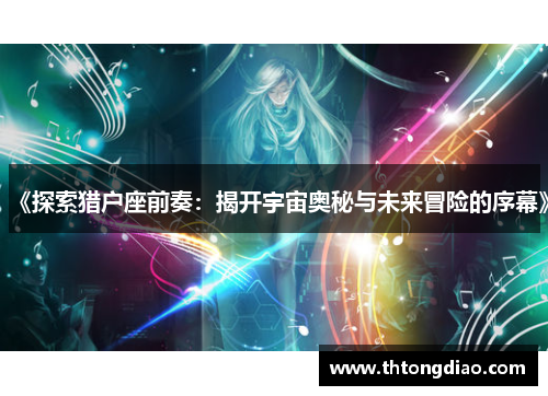 《探索猎户座前奏:揭开宇宙奥秘与未来冒险的序幕》